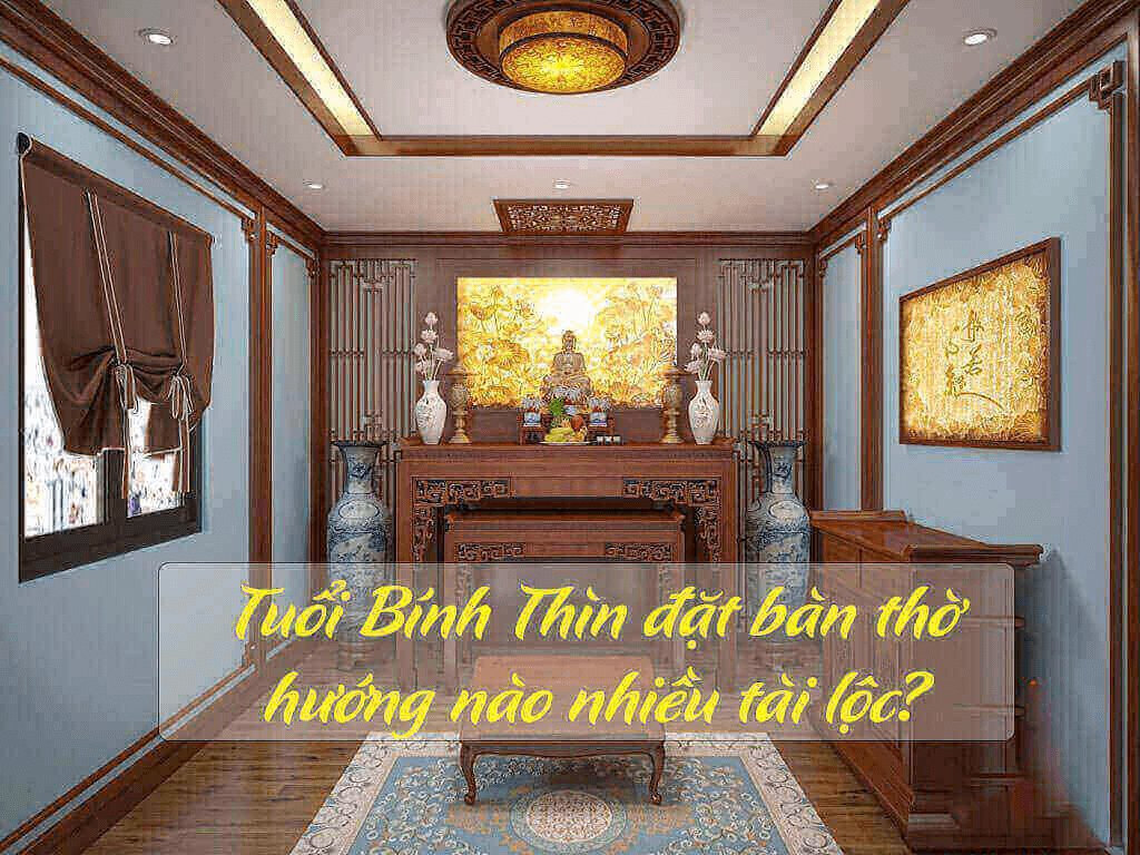 Tuổi bính thìn đặt bàn thờ hướng nào hợp phong thủy